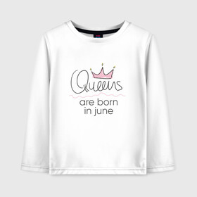 Детский лонгслив хлопок с принтом Королевы рождаются в июне , 100% хлопок | круглый вырез горловины, полуприлегающий силуэт, длина до линии бедер | queen june