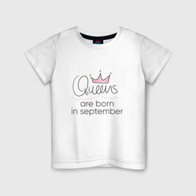 Детская футболка хлопок с принтом Королевы рождаются в сентябре , 100% хлопок | круглый вырез горловины, полуприлегающий силуэт, длина до линии бедер | queen september
