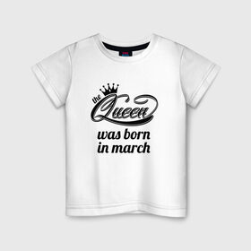 Детская футболка хлопок с принтом Королева рождена в марте , 100% хлопок | круглый вырез горловины, полуприлегающий силуэт, длина до линии бедер | королева март