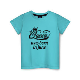 Детская футболка хлопок с принтом Королева рождена в июне , 100% хлопок | круглый вырез горловины, полуприлегающий силуэт, длина до линии бедер | королева июнь