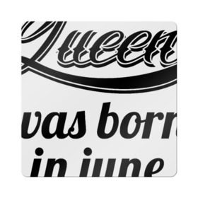 Магнит виниловый Квадрат с принтом Королева рождена в июне , полимерный материал с магнитным слоем | размер 9*9 см, закругленные углы | королева июнь