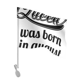 Флаг для автомобиля с принтом Королева рождена в августе , 100% полиэстер | Размер: 30*21 см | девушке | день рождения | дочери | дочке | жене | королева | любимой | подарок | подруге | праздник | рождение | себе | сестре