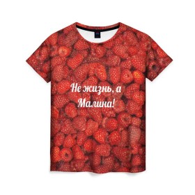 Женская футболка 3D с принтом Не жизнь, а Малина! , 100% полиэфир ( синтетическое хлопкоподобное полотно) | прямой крой, круглый вырез горловины, длина до линии бедер | красный | малина | надпись | текстуры | ягоды