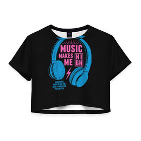 Женская футболка 3D укороченная с принтом Музыка делает меня лучше , 100% полиэстер | круглая горловина, длина футболки до линии талии, рукава с отворотами | music | наушники | светящиеся | флуоресцентный | флюр | флюровый