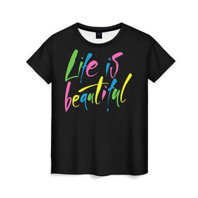 Женская футболка 3D с принтом Жизнь прекрасна , 100% полиэфир ( синтетическое хлопкоподобное полотно) | прямой крой, круглый вырез горловины, длина до линии бедер | life is beautiful | светящиеся | флуоресцентный | флюр | флюровый