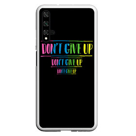 Чехол для Honor 20 с принтом Dont give up , Силикон | Область печати: задняя сторона чехла, без боковых панелей | не сдавайся | светящиеся | флуоресцентный | флюр | флюровый