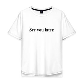 Мужская футболка хлопок Oversize с принтом See you NEVER AGAIN! , 100% хлопок | свободный крой, круглый ворот, “спинка” длиннее передней части | Тематика изображения на принте: 