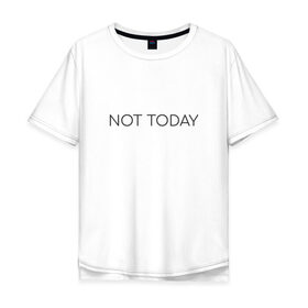 Мужская футболка хлопок Oversize с принтом not today , 100% хлопок | свободный крой, круглый ворот, “спинка” длиннее передней части | Тематика изображения на принте: not today