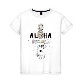 Женская футболка хлопок с принтом ALOHA , 100% хлопок | прямой крой, круглый вырез горловины, длина до линии бедер, слегка спущенное плечо | be happy | smile | summer | ананас | лето | счастье | улыбка