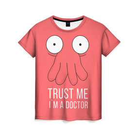 Женская футболка 3D с принтом Доктор , 100% полиэфир ( синтетическое хлопкоподобное полотно) | прямой крой, круглый вырез горловины, длина до линии бедер | doctor | futurama | trust me | верь мне | врач | доктор | зойдберг | медик | медицина | футурама