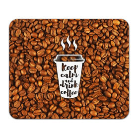 Коврик прямоугольный с принтом keep calm and drink coffee , натуральный каучук | размер 230 х 185 мм; запечатка лицевой стороны | coffee | keep calm | кофе
