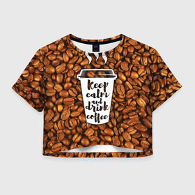 Женская футболка 3D укороченная с принтом keep calm and drink coffee , 100% полиэстер | круглая горловина, длина футболки до линии талии, рукава с отворотами | coffee | keep calm | кофе