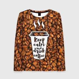 Женский лонгслив 3D с принтом keep calm and drink coffee , 100% полиэстер | длинные рукава, круглый вырез горловины, полуприлегающий силуэт | coffee | keep calm | кофе