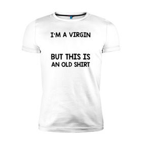 Мужская футболка премиум с принтом Im a Virgin , 92% хлопок, 8% лайкра | приталенный силуэт, круглый вырез ворота, длина до линии бедра, короткий рукав | girl | young pope | молодой папа