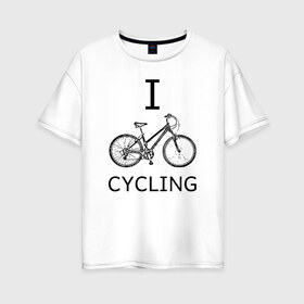 Женская футболка хлопок Oversize с принтом I love cycling , 100% хлопок | свободный крой, круглый ворот, спущенный рукав, длина до линии бедер
 | bicycle | bike | bmx | cycling | enjoy | i | like | love | moto | ride | rider | sport | байк | велик | вело | велосипед | велосипедист | ездить | зож | катать | кататься | лето | спорт | спортсмен