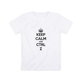 Детская футболка хлопок с принтом Keep Calm And Ctrl + Z , 100% хлопок | круглый вырез горловины, полуприлегающий силуэт, длина до линии бедер | ctrl + z | ctrl. z | keep calm | keep calm and | keep calm and ctrl z