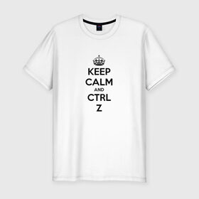Мужская футболка премиум с принтом Keep Calm And Ctrl + Z , 92% хлопок, 8% лайкра | приталенный силуэт, круглый вырез ворота, длина до линии бедра, короткий рукав | ctrl + z | ctrl. z | keep calm | keep calm and | keep calm and ctrl z