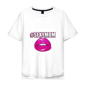 Мужская футболка хлопок Oversize с принтом #SEXYMOM , 100% хлопок | свободный крой, круглый ворот, “спинка” длиннее передней части | Тематика изображения на принте: milf | губы | мама | мамочка | надпись | пафос | помада | поцелуй | хештег