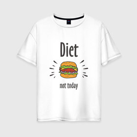 Женская футболка хлопок Oversize с принтом Diet Not Today , 100% хлопок | свободный крой, круглый ворот, спущенный рукав, длина до линии бедер
 | Тематика изображения на принте: булки | бутерброд | гамбургер | диета | еда | жир | зож | картошка фри | котлета | кулинария | кухня | не сегодня | пицца | пп | прикольная надпись | сыр | фастфуд | худею | чизбургер | я на диете