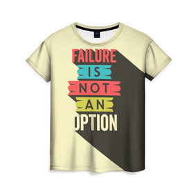 Женская футболка 3D с принтом Failure is not an option , 100% полиэфир ( синтетическое хлопкоподобное полотно) | прямой крой, круглый вырез горловины, длина до линии бедер | бежевый | выход | красный | не | неудача | статус | текст | цвет | цитата | чёрный | это
