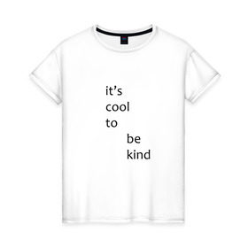 Женская футболка хлопок с принтом It`s cool to be kind , 100% хлопок | прямой крой, круглый вырез горловины, длина до линии бедер, слегка спущенное плечо | 