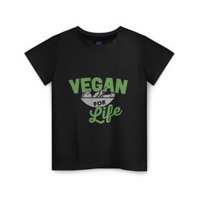 Детская футболка хлопок с принтом Vegan for Life , 100% хлопок | круглый вырез горловины, полуприлегающий силуэт, длина до линии бедер | green | vegan | yoga | веган | вегетарианец | вегетарианство | витамины | здоровье | зеленый | зож | йога | овощи | фрукты