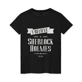 Женская футболка хлопок с принтом Sherlock Holmes , 100% хлопок | прямой крой, круглый вырез горловины, длина до линии бедер, слегка спущенное плечо | 221b | believe | detective | holmes | london england | sherlock | англия | бенедикт | ватсон | верю | детектив | доктор | камбербэтч | лондон | мориарти | сериал | холмс | шерлок