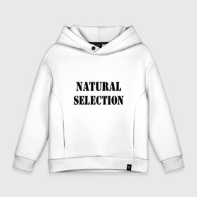 Детское худи Oversize хлопок с принтом Natural Selection , френч-терри — 70% хлопок, 30% полиэстер. Мягкий теплый начес внутри —100% хлопок | боковые карманы, эластичные манжеты и нижняя кромка, капюшон на магнитной кнопке | natural | надпись