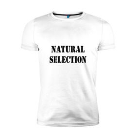 Мужская футболка премиум с принтом Natural Selection , 92% хлопок, 8% лайкра | приталенный силуэт, круглый вырез ворота, длина до линии бедра, короткий рукав | natural | надпись