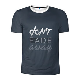 Мужская футболка 3D спортивная с принтом Don`t fade away , 100% полиэстер с улучшенными характеристиками | приталенный силуэт, круглая горловина, широкие плечи, сужается к линии бедра | fade | quote | слова | цитата