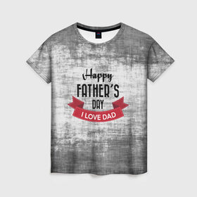 Женская футболка 3D с принтом Happy Father`s day , 100% полиэфир ( синтетическое хлопкоподобное полотно) | прямой крой, круглый вырез горловины, длина до линии бедер | happy father day | отец | папа | подарки | праздник | текстуры