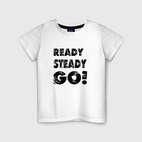 Детская футболка хлопок с принтом Ready,steady,go! , 100% хлопок | круглый вырез горловины, полуприлегающий силуэт, длина до линии бедер | бег | надписи