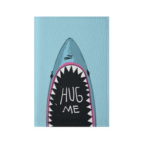 Обложка для паспорта матовая кожа с принтом Обними Меня / Акула , натуральная матовая кожа | размер 19,3 х 13,7 см; прозрачные пластиковые крепления | Тематика изображения на принте: hug me | shark | челюсти