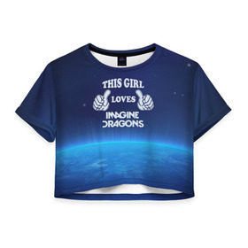 Женская футболка 3D укороченная с принтом This Girl Loves ImagineDragons , 100% полиэстер | круглая горловина, длина футболки до линии талии, рукава с отворотами | imagine dragons | звезды | космос | рок | эта девочка любит