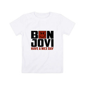 Детская футболка хлопок с принтом Bon Jovi, have a nice day , 100% хлопок | круглый вырез горловины, полуприлегающий силуэт, длина до линии бедер | Тематика изображения на принте: bon jovi | бон | бон джови | глэм | группа | джови | джон | метал | рок | хард