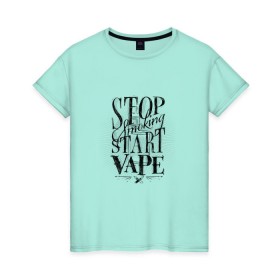 Женская футболка хлопок с принтом Stop smoking, start vape , 100% хлопок | прямой крой, круглый вырез горловины, длина до линии бедер, слегка спущенное плечо | vape | vaper | vaping | vipeing | вейпер | вейпинг | вупер | вэйпер | парильщик | парогенератор