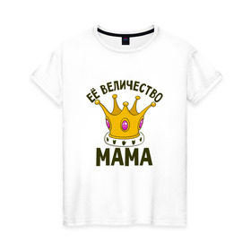 Женская футболка хлопок с принтом ЕЕ величество мама , 100% хлопок | прямой крой, круглый вырез горловины, длина до линии бедер, слегка спущенное плечо | мама | матушка | мать | партные | семейные | семья