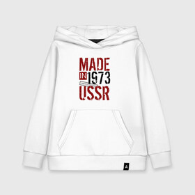 Детская толстовка хлопок с принтом Made in USSR 1973 , 100% хлопок | Круглый горловой вырез, эластичные манжеты, пояс, капюшен | 1973 | день рождения | подарок | праздник