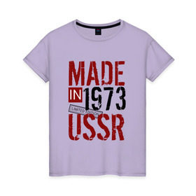 Женская футболка хлопок с принтом Made in USSR 1973 , 100% хлопок | прямой крой, круглый вырез горловины, длина до линии бедер, слегка спущенное плечо | Тематика изображения на принте: 1973 | день рождения | подарок | праздник