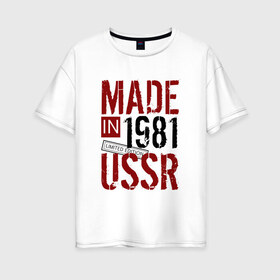 Женская футболка хлопок Oversize с принтом Made in USSR 1981 , 100% хлопок | свободный крой, круглый ворот, спущенный рукав, длина до линии бедер
 | 1981 | день рождения | подарок | праздник