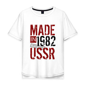 Мужская футболка хлопок Oversize с принтом Made in USSR 1982 , 100% хлопок | свободный крой, круглый ворот, “спинка” длиннее передней части | 1982 | день рождения | подарок | праздник