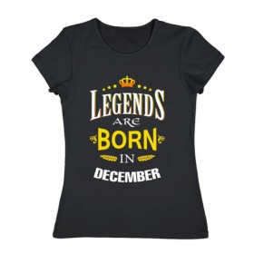 Женская футболка хлопок с принтом Legends are born in december , 100% хлопок | прямой крой, круглый вырез горловины, длина до линии бедер, слегка спущенное плечо | 