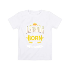 Детская футболка хлопок с принтом Legends are born in december , 100% хлопок | круглый вырез горловины, полуприлегающий силуэт, длина до линии бедер | 