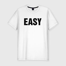 Мужская футболка премиум с принтом EASY , 92% хлопок, 8% лайкра | приталенный силуэт, круглый вырез ворота, длина до линии бедра, короткий рукав | изи | изи катка | легко | просто