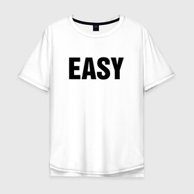 Мужская футболка хлопок Oversize с принтом EASY , 100% хлопок | свободный крой, круглый ворот, “спинка” длиннее передней части | изи | изи катка | легко | просто