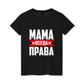 Женская футболка хлопок с принтом Мама всегда права , 100% хлопок | прямой крой, круглый вырез горловины, длина до линии бедер, слегка спущенное плечо | Тематика изображения на принте: мама | мамочка | мамуля | мать | на русском | надпись