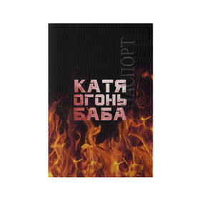 Обложка для паспорта матовая кожа с принтом Катя огонь баба , натуральная матовая кожа | размер 19,3 х 13,7 см; прозрачные пластиковые крепления | екатерина | катька | катюша | катя | огонь | пламя