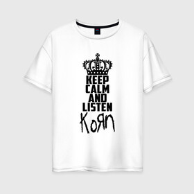 Женская футболка хлопок Oversize с принтом Keep calm and listen Korn , 100% хлопок | свободный крой, круглый ворот, спущенный рукав, длина до линии бедер
 | korn | koяn | арвизу | дэвис | корн | коян | лузье | манки | уэлч | филди | филипп | хэд | шаффер