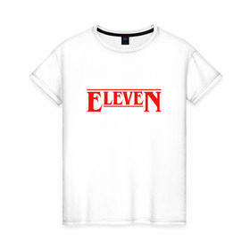 Женская футболка хлопок с принтом Eleven , 100% хлопок | прямой крой, круглый вырез горловины, длина до линии бедер, слегка спущенное плечо | stranger things | очень странные дела