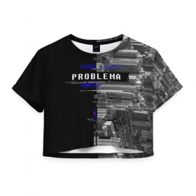 Женская футболка 3D укороченная с принтом Problema , 100% полиэстер | круглая горловина, длина футболки до линии талии, рукава с отворотами | city | problem | город | надписи | помехи | проблема | шум